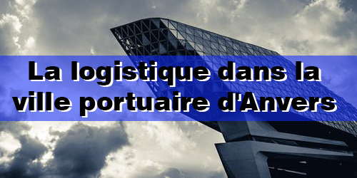 La logistique dans la ville portuaire d'Anvers