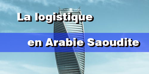 La logistique en Arabie Saoudite