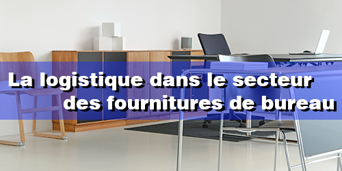 La logistique dans le secteur des fournitures de bureau