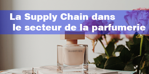 La Supply Chain dans le secteur de la parfumerie