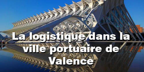 La logistique dans la ville portuaire de Valence