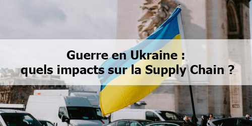 Guerre en Ukraine : impacts sur la Supply Chain